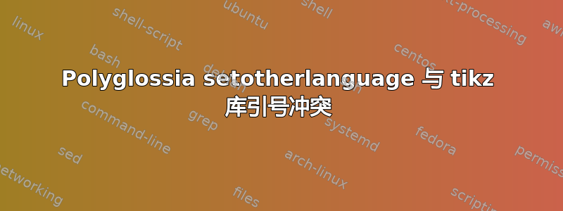 Polyglossia setotherlanguage 与 tikz 库引号冲突