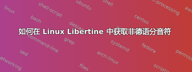 如何在 Linux Libertine 中获取非德语分音符