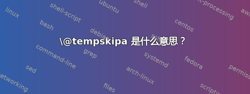 \@tempskipa 是什么意思？