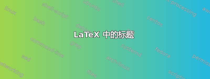 LaTeX 中的标题