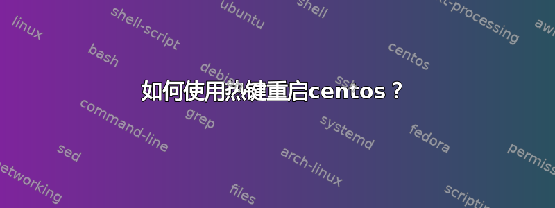 如何使用热键重启centos？