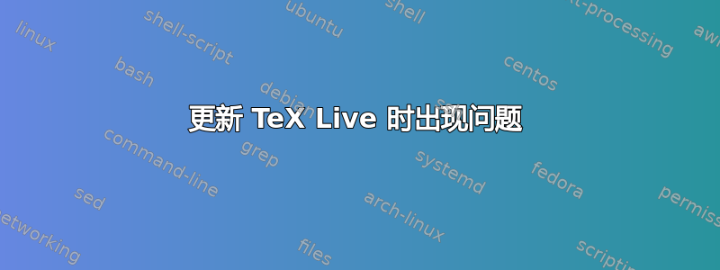 更新 TeX Live 时出现问题