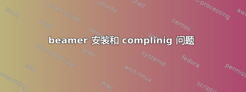 beamer 安装和 complinig 问题