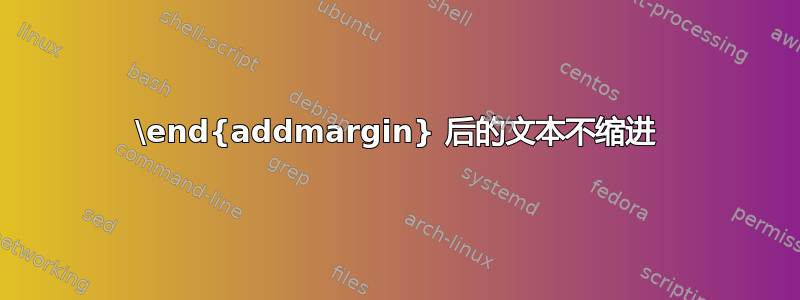 \end{addmargin} 后的文本不缩进