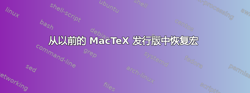 从以前的 MacTeX 发行版中恢复宏