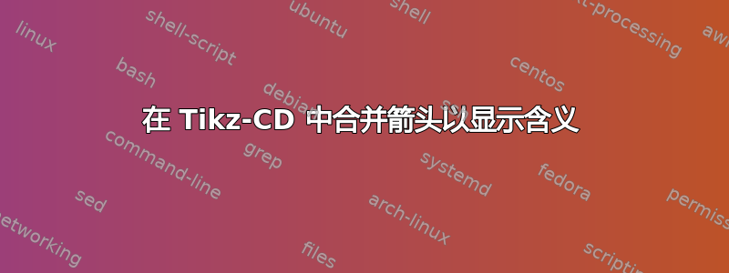 在 Tikz-CD 中合并箭头以显示含义