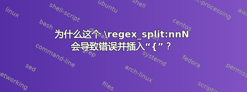 为什么这个 \regex_split:nnN 会导致错误并插入“{”？