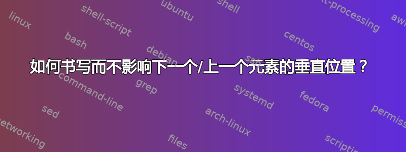 如何书写而不影响下一个/上一个元素的垂直位置？