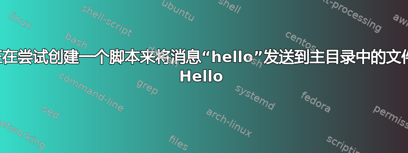 我正在尝试创建一个脚本来将消息“hello”发送到主目录中的文件名 Hello