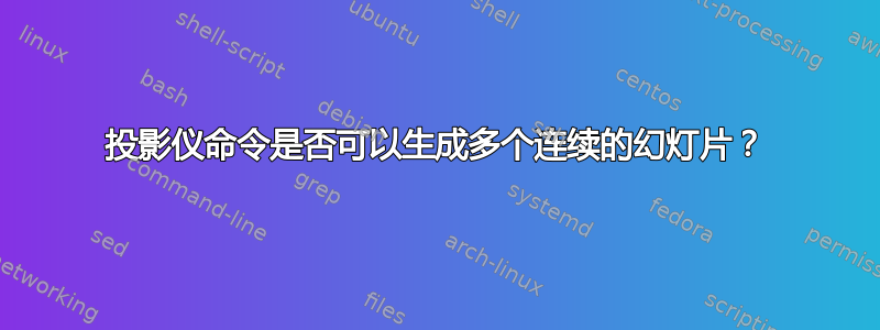 投影仪命令是否可以生成多个连续的幻灯片？