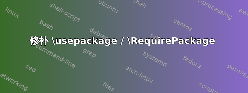 修补 \usepackage / \RequirePackage