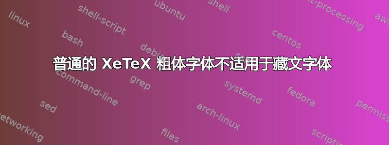 普通的 XeTeX 粗体字体不适用于藏文字体
