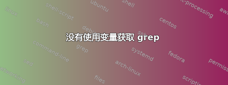 没有使用变量获取 grep