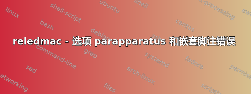 reledmac - 选项 parapparatus 和嵌套脚注错误