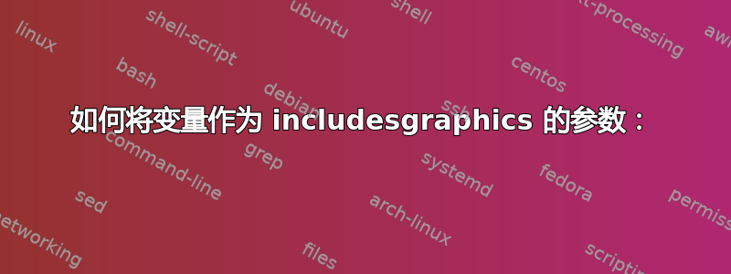 如何将变量作为 includesgraphics 的参数：