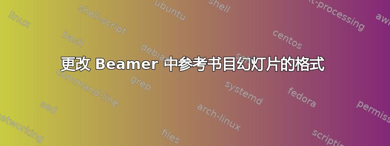 更改 Beamer 中参考书目幻灯片的格式