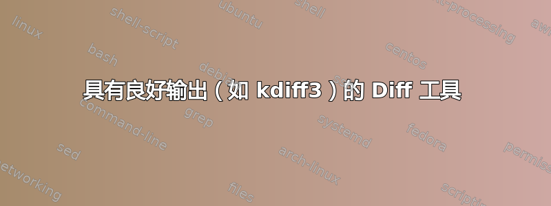 具有良好输出（如 kdiff3）的 Diff 工具