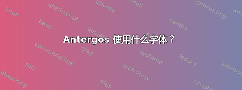 Antergos 使用什么字体？