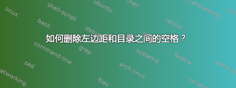 如何删除左边距和目录之间的空格？