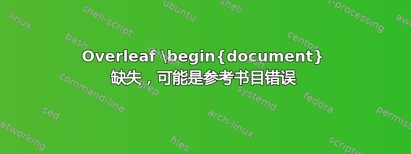 Overleaf \begin{document} 缺失，可能是参考书目错误