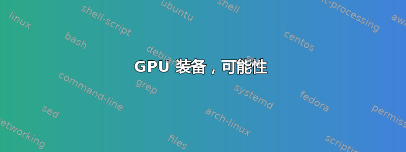 GPU 装备，可能性