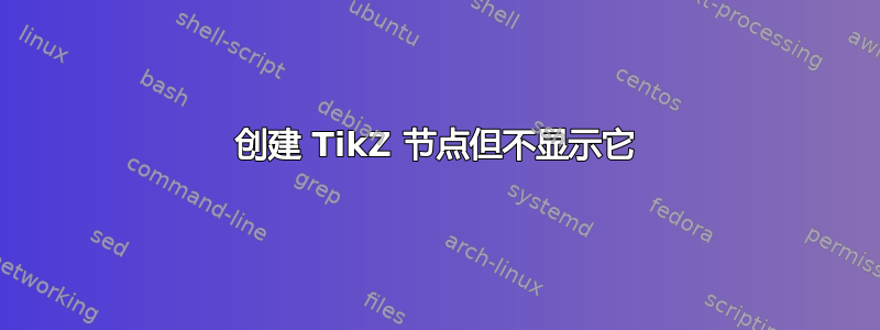 创建 TikZ 节点但不显示它