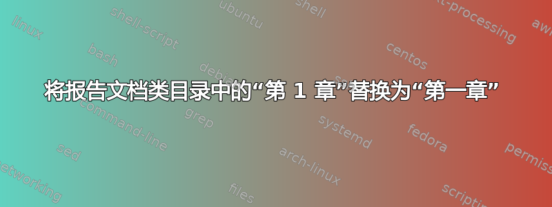 将报告文档类目录中的“第 1 章”替换为“第一章”