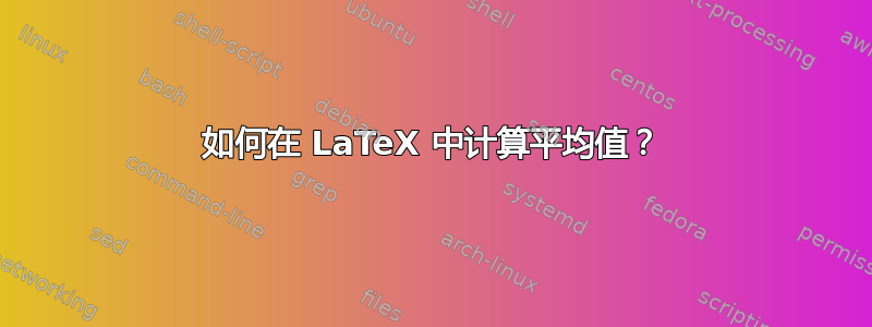 如何在 LaTeX 中计算平均值？