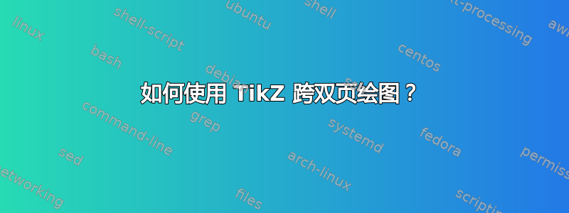 如何使用 TikZ 跨双页绘图？