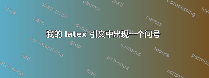 我的 latex 引文中出现一个问号