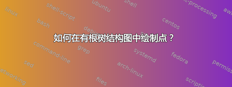 如何在有根树结构图中绘制点？