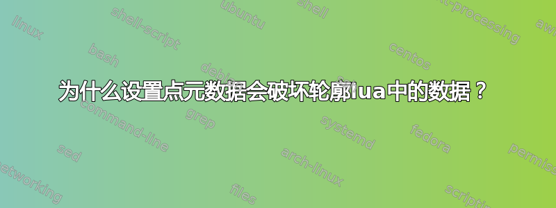 为什么设置点元数据会破坏轮廓lua中的数据？