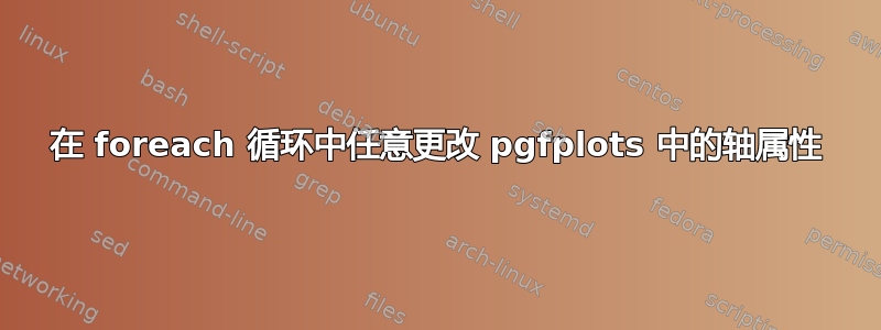 在 foreach 循环中任意更改 pgfplots 中的轴属性