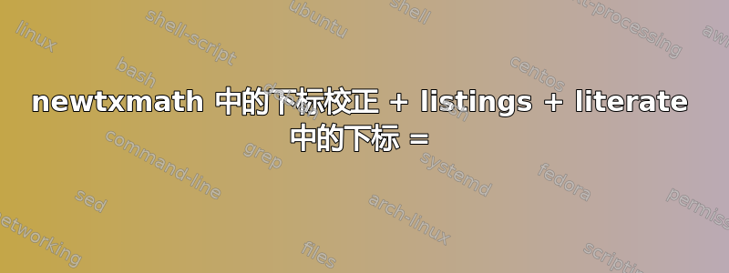 newtxmath 中的下标校正 + listings + literate 中的下标 =