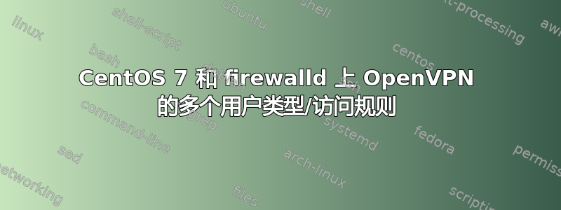 CentOS 7 和 firewalld 上 OpenVPN 的多个用户类型/访问规则