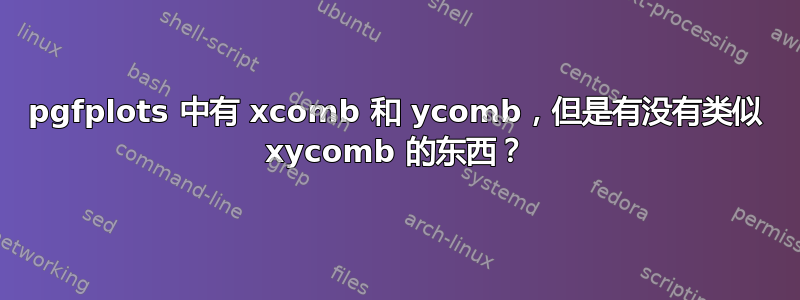 pgfplots 中有 xcomb 和 ycomb，但是有没有类似 xycomb 的东西？