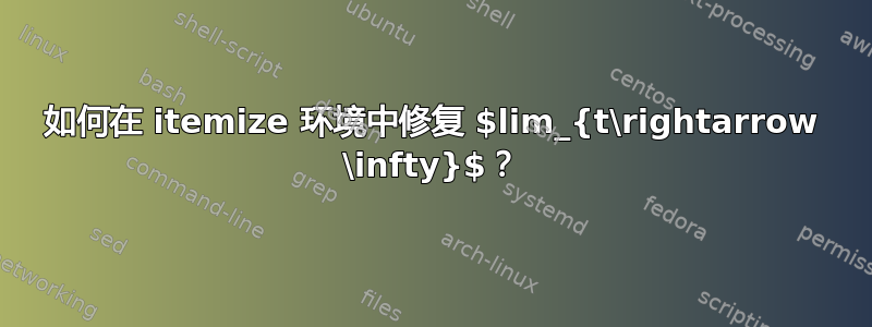 如何在 itemize 环境中修复 $lim_{t\rightarrow \infty}$？