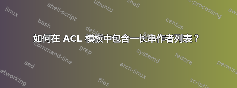 如何在 ACL 模板中包含一长串作者列表？