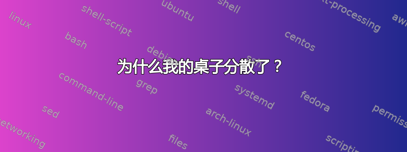 为什么我的桌子分散了？