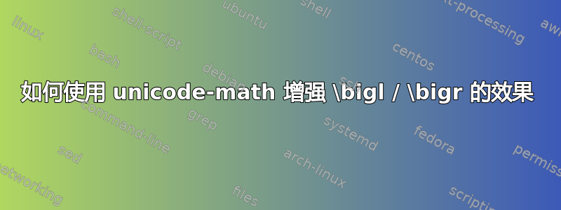 如何使用 unicode-math 增强 \bigl / \bigr 的效果