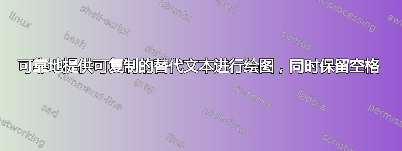 可靠地提供可复制的替代文本进行绘图，同时保留空格