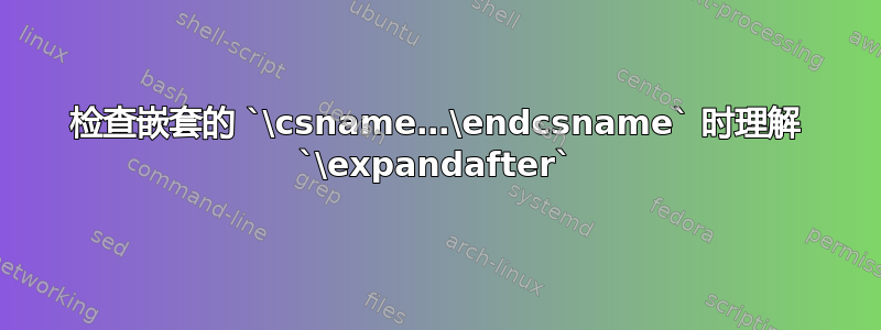 检查嵌套的 `\csname…\endcsname` 时理解 `\expandafter`