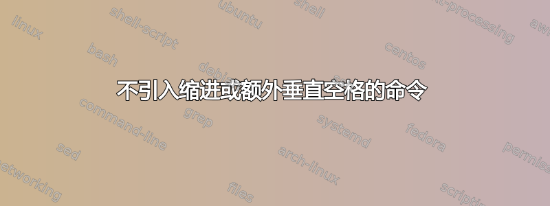 不引入缩进或额外垂直空格的命令