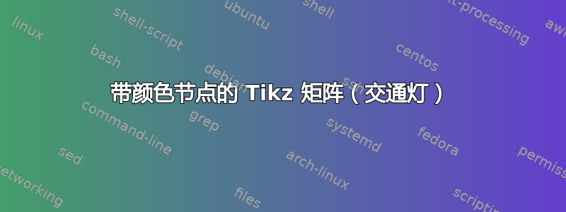 带颜色节点的 Tikz 矩阵（交通灯）