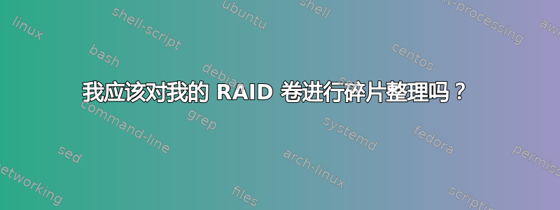 我应该对我的 RAID 卷进行碎片整理吗？