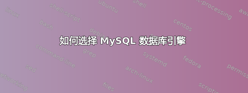 如何选择 MySQL 数据库引擎