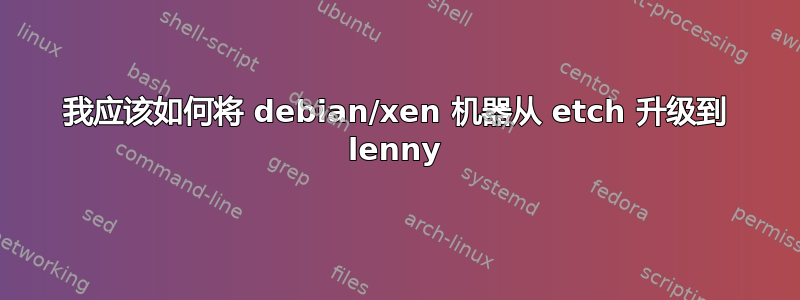 我应该如何将 debian/xen 机器从 etch 升级到 lenny