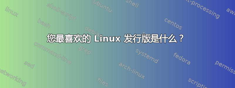 您最喜欢的 Linux 发行版是什么？