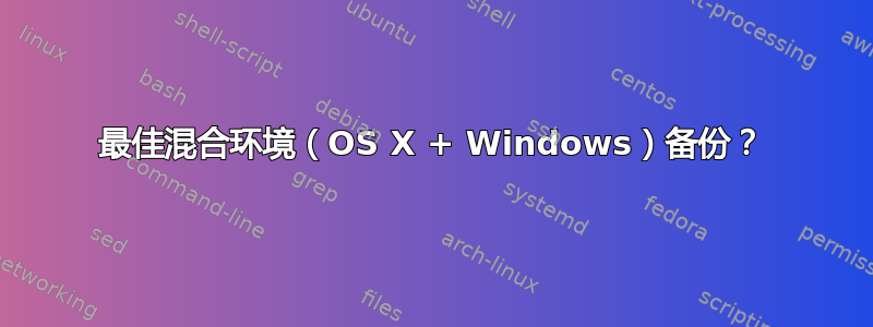 最佳混合环境（OS X + Windows）备份？