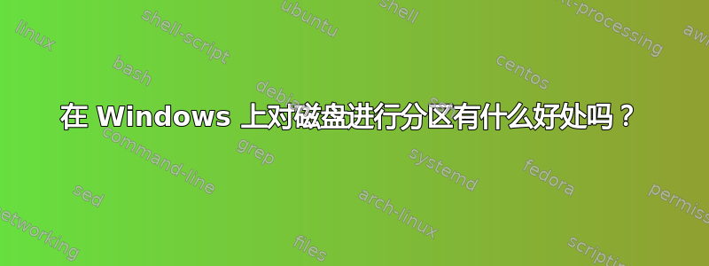 在 Windows 上对磁盘进行分区有什么好处吗？